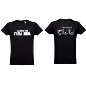 TSHIRT - DIA DO PAI - EU TENHO UMA FILHA LINDA MAS TAMBÉM TENHO..