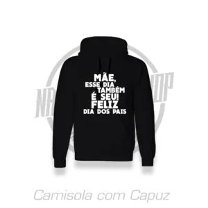 CAMISOLA COM CAPUZ - DIA DO PAI - MÃE ESSE DIA TAMBÉM É SEU!