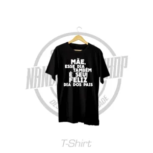 TSHIRT - DIA DO PAI - MÃE ESSE DIA TAMBÉM É SEU!